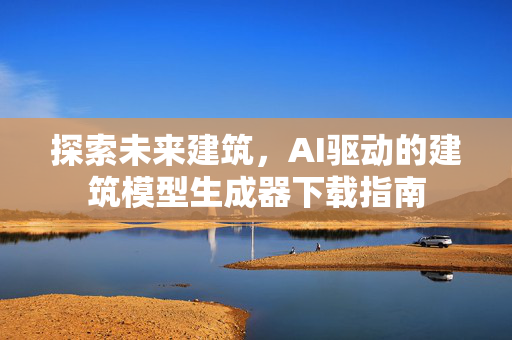 探索未来建筑，AI驱动的建筑模型生成器下载指南