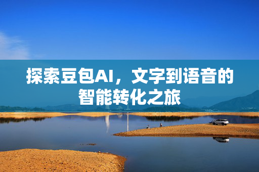 探索豆包AI，文字到语音的智能转化之旅