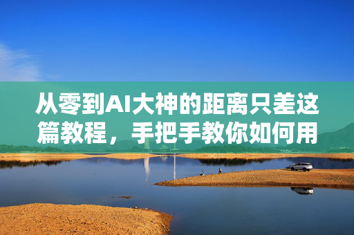 从零到AI大神的距离只差这篇教程，手把手教你如何用单身二十年的手速安装AI模型