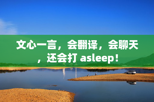 文心一言，会翻译，会聊天，还会打 asleep！