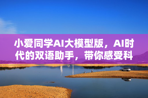 小爱同学AI大模型版，AI时代的双语助手，带你感受科技与幽默的碰撞