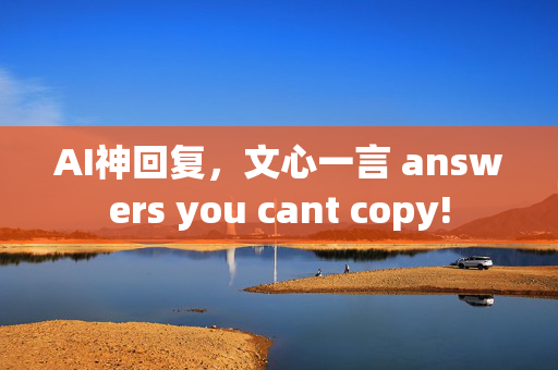 AI神回复，文心一言 answers you cant copy!