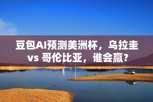 豆包AI预测美洲杯，乌拉圭 vs 哥伦比亚，谁会赢？