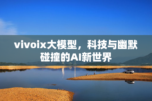 vivoix大模型，科技与幽默碰撞的AI新世界