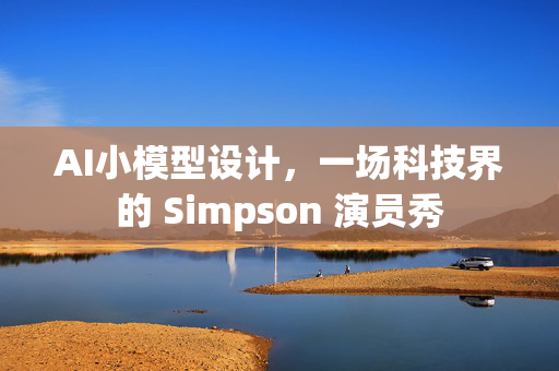 AI小模型设计，一场科技界的 Simpson 演员秀