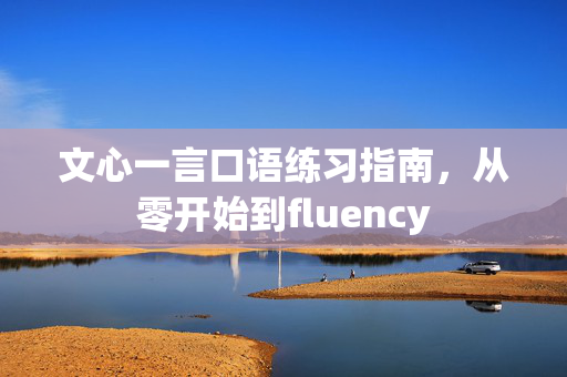 文心一言口语练习指南，从零开始到fluency