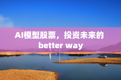 AI模型股票，投资未来的 better way