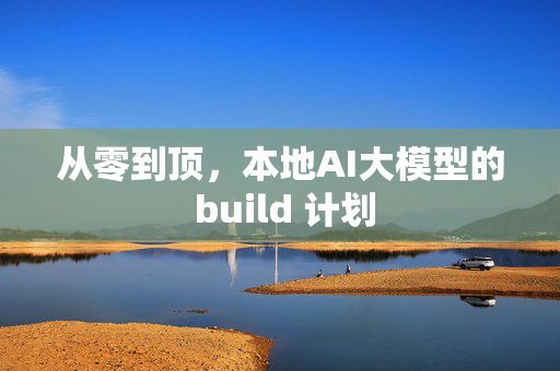 从零到顶，本地AI大模型的 build 计划