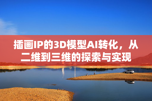 插画IP的3D模型AI转化，从二维到三维的探索与实现