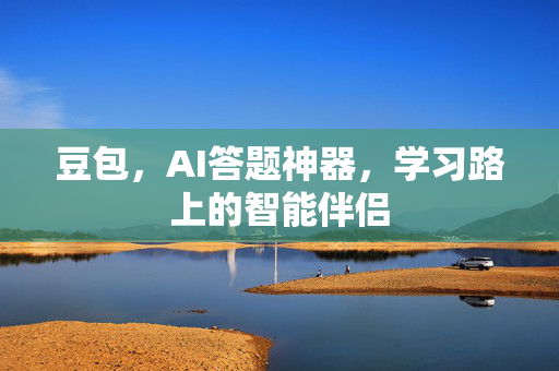 豆包，AI答题神器，学习路上的智能伴侣