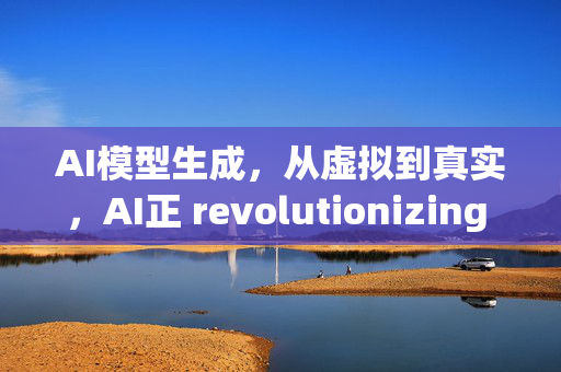 AI模型生成，从虚拟到真实，AI正 revolutionizing the way we create characters