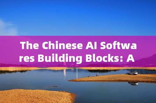 The Chinese AI Softwares Building Blocks: A Journey from Obstacle to Mastery