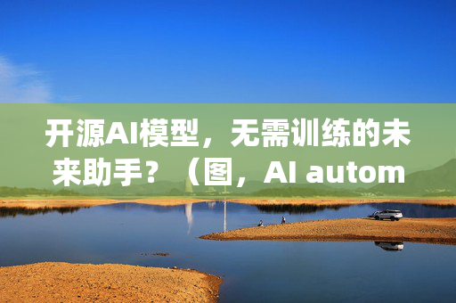 开源AI模型，无需训练的未来助手？（图，AI automatically learns）