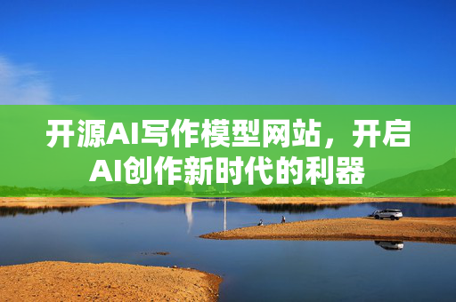 开源AI写作模型网站，开启AI创作新时代的利器