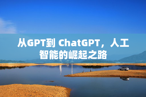 从GPT到 ChatGPT，人工智能的崛起之路