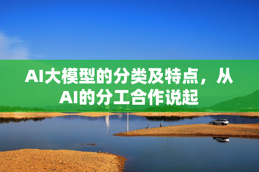 AI大模型的分类及特点，从AI的分工合作说起