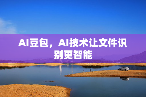 AI豆包，AI技术让文件识别更智能