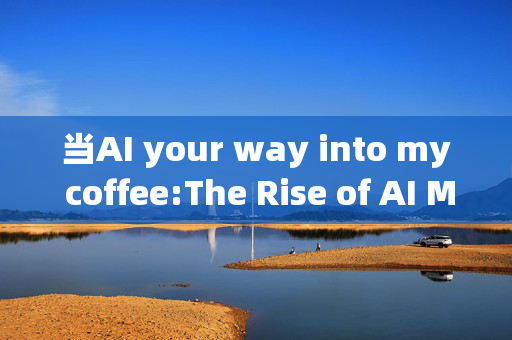 当AI your way into my coffee:The Rise of AI Models and What It Means for Us