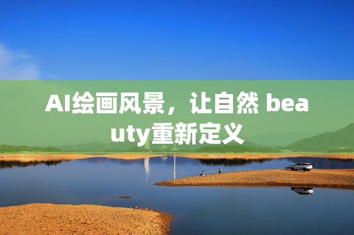 AI绘画风景，让自然 beauty重新定义