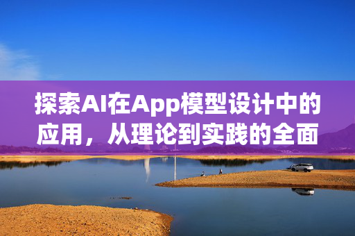 探索AI在App模型设计中的应用，从理论到实践的全面指南