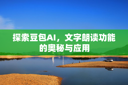 探索豆包AI，文字朗读功能的奥秘与应用