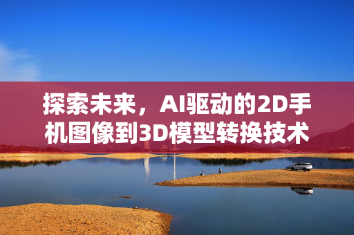 探索未来，AI驱动的2D手机图像到3D模型转换技术