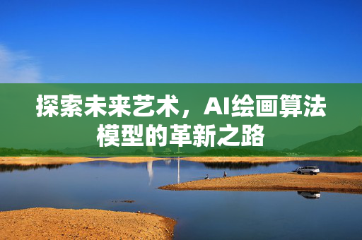 探索未来艺术，AI绘画算法模型的革新之路