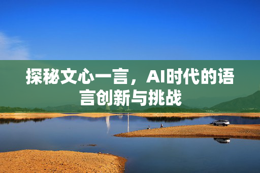 探秘文心一言，AI时代的语言创新与挑战