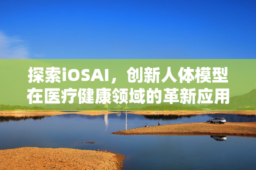 探索iOSAI，创新人体模型在医疗健康领域的革新应用