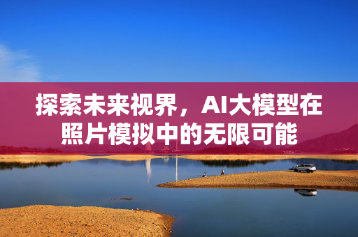 探索未来视界，AI大模型在照片模拟中的无限可能