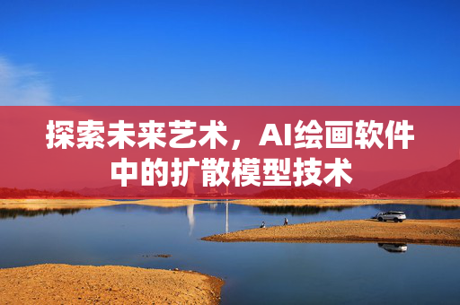 探索未来艺术，AI绘画软件中的扩散模型技术