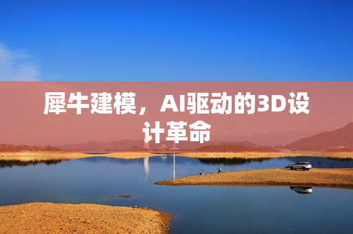 犀牛建模，AI驱动的3D设计革命