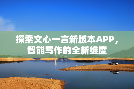 探索文心一言新版本APP，智能写作的全新维度