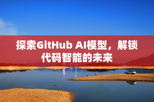 探索GitHub AI模型，解锁代码智能的未来