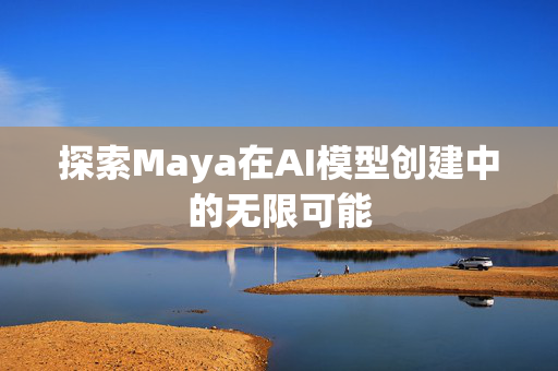 探索Maya在AI模型创建中的无限可能