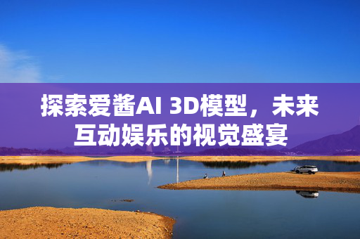 探索爱酱AI 3D模型，未来互动娱乐的视觉盛宴