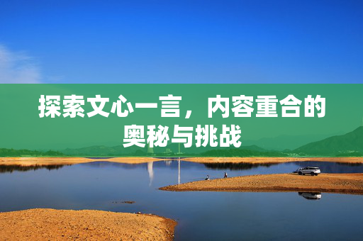 探索文心一言，内容重合的奥秘与挑战