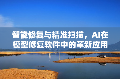 智能修复与精准扫描，AI在模型修复软件中的革新应用