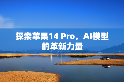 探索苹果14 Pro，AI模型的革新力量