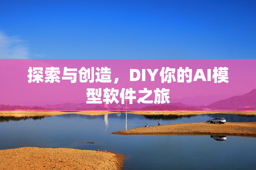 探索与创造，DIY你的AI模型软件之旅