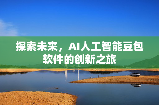 探索未来，AI人工智能豆包软件的创新之旅