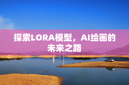 探索LORA模型，AI绘画的未来之路