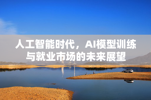 人工智能时代，AI模型训练与就业市场的未来展望