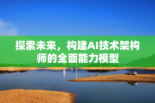 探索未来，构建AI技术架构师的全面能力模型