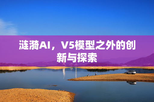 涟漪AI，V5模型之外的创新与探索