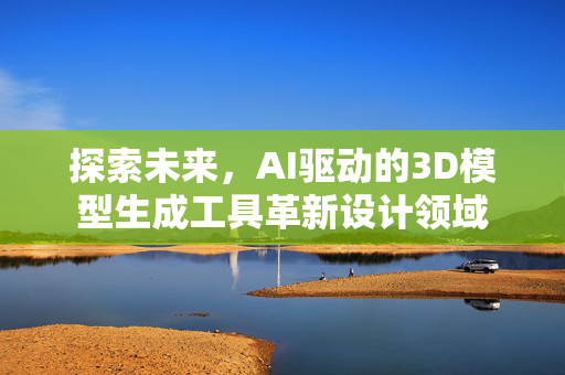 探索未来，AI驱动的3D模型生成工具革新设计领域