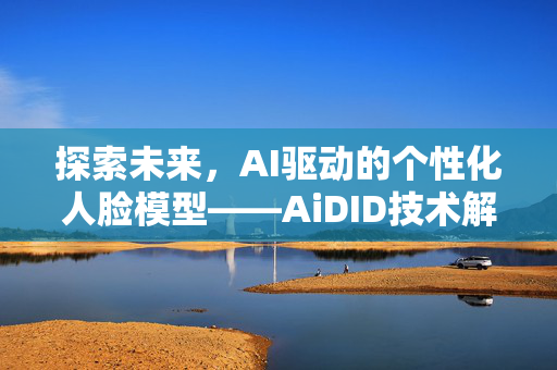 探索未来，AI驱动的个性化人脸模型——AiDID技术解析